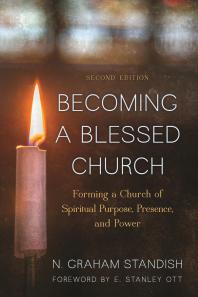 Becoming A Blessed Church Forming A Church Of Spiritual Purpose Presence And Power 2nd Edition N Graham Standish E Stanley Ott