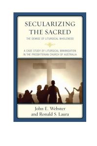 Secularizing The Sacred The Demise Of Liturgical Wholeness John E Webster Ronald S Laura
