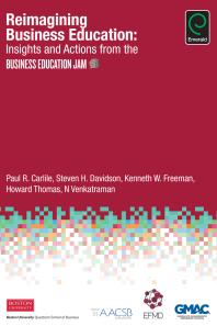 Reimagining Business Education Insights And Actions From The Business Education Jam Paul R Carlile Steven H Davidson Kenneth W Freeman Howard Thomas N Venkatraman
