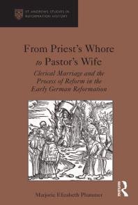 From Priests Whore To Pastors Wife Clerical Marriage And The Process Of Reform In The Early German Reformation 1st Edition Marjorie Elizabeth Plummer