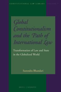 Global Constitutionalism And The Path Of International Law Transformation Of Law And State In The Globalized World 1st Edition Surendra R Bhandari