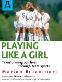 Playing Like A Girl Transforming Our Lives Through Team Sports Marian Betancourt