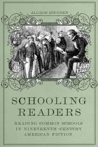 Schooling Readers Reading Common Schools In Nineteenthcentury American Fiction 1st Edition Allison Speicher