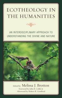 Ecotheology In The Humanities An Interdisciplinary Approach To Understanding The Divine And Nature Melissa Brotton Mick Pope John