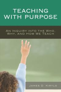 Teaching With Purpose An Inquiry Into The Who Why And How We Teach James D Kirylo