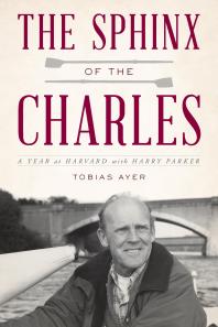The Sphinx Of The Charles A Year At Harvard With Harry Parker Toby Ayer