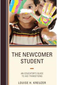 The Newcomer Student An Educators Guide To Aid Transitions Louise H Kreuzer