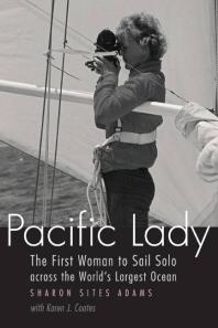 Pacific Lady The First Woman To Sail Solo Across The Worlds Largest Ocean 1st Edition Sharon S Adams Karen Coates Richard Reeves
