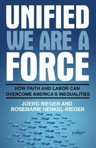 Unified We Are A Force How Faith And Labor Can Overcome Americas Inequalities 1st Edition Joerg Rieger Rosemarie Henkelrieger