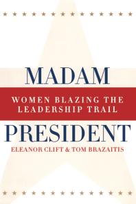 Madam President Revised Edition Women Blazing The Leadership Trail Eleanor Clift Tom Brazaitis