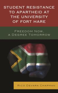 Student Resistance To Apartheid At The University Of Fort Hare Freedom Now A Degree Tomorrow Rico Devara Chapman