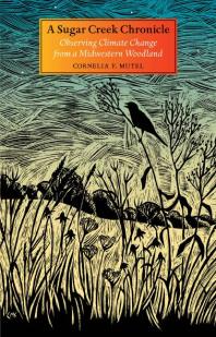 A Sugar Creek Chronicle Observing Climate Change From A Midwestern Woodland Cornelia F Mutel Holly Carver