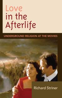 Love In The Afterlife Underground Religion At The Movies Richard Striner