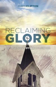 Reclaiming Glory Creating A Gospel Legacy Throughout North America 1st Edition Mark Clifton