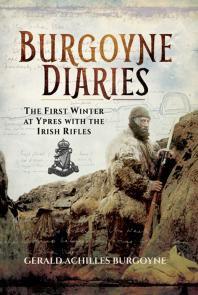 Burgoyne Diaries The First Winter At Ypres With The Irish Rifles Gerald Achilles Burgoyne