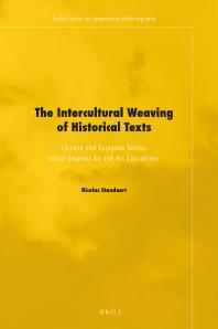 The Intercultural Weaving Of Historical Texts Chinese And European Stories About Emperor Ku And His Concubines 1st Edition Nicolas Standaert