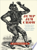Jump Jim Crow Lost Plays Lyrics And Street Prose Of The First Atlantic Popular Culture W T Lhamon Jr