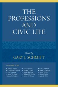 The Professions And Civic Life Gary J Schmitt Steven E Rhoads Christopher Caldwell Paul A Cantor James W Ceaser Austin L Hughes Rita Koganzon Michael J Lewis Aaron Maclean Wilfred M Mcclay