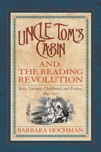 Uncle Toms Cabin And The Reading Revolution Race Literacy Childhood And Fiction 18511911 1st Edition Barbara Hochman
