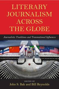 Literary Journalism Across The Globe Journalistic Traditions And Transnational Influences 1st Edition John S Bak Isabel Soares Santos Bill Reynolds Soenke Zehle Sonja Merljak Zdovc William Dow Nikki Hessell Maria Lassilamerisalo Peiqin Chen Sonia Fernandez Parratt