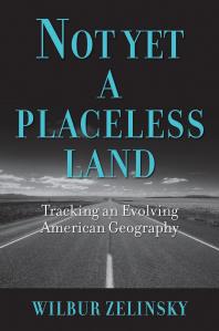 Not Yet A Placeless Land Tracking An Evolving American Geography 1st Edition Wilbur Zelinsky