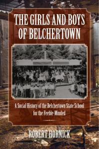 The Girls And Boys Of Belchertown A Social History Of The Belchertown State School For The Feebleminded 1st Edition Robert Hornick