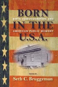 Born In The Usa Birth Commemoration And American Public Memory 1st Edition Seth C Bruggeman