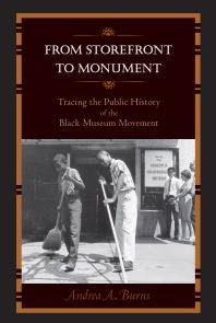 From Storefront To Monument Tracing The Public History Of The Black Museum Movement 1st Edition Andrea A Burns