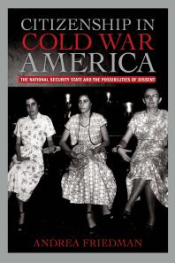 Citizenship In Cold War America The National Security State And The Possibilities Of Dissent 1st Edition Andrea Friedman