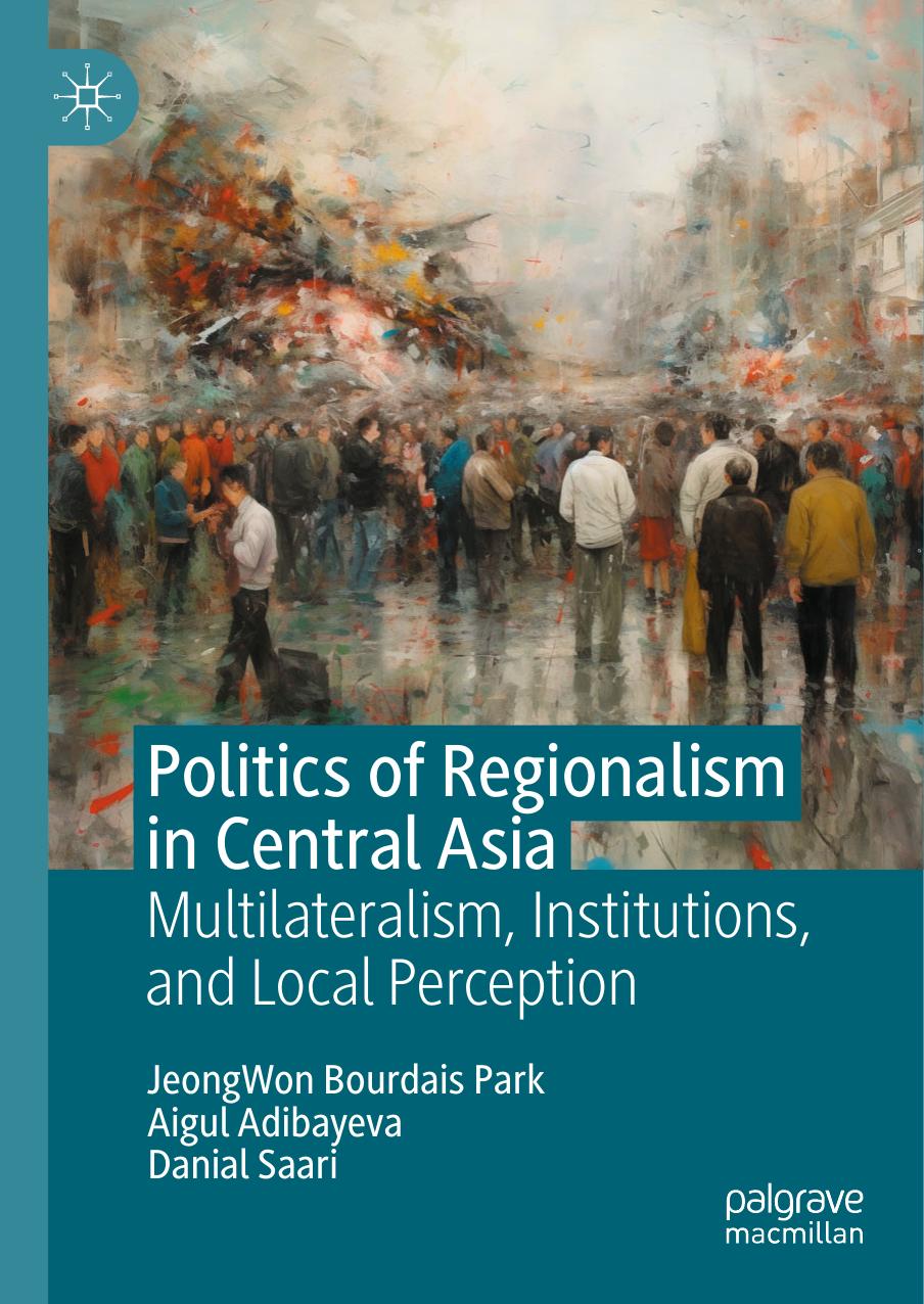 Politics Of Regionalism In Central Asia Multilateralism Institutions And Local Perception 1st Edition Jeongwon Bouqrdais Park