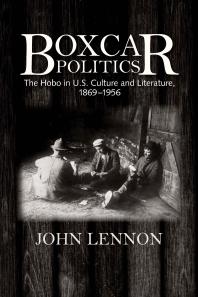 Boxcar Politics The Hobo In Us Culture And Literature 18691956 1st Edition John Lennon