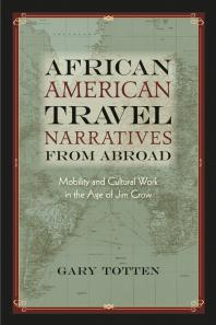 African American Travel Narratives From Abroad Mobility And Cultural Work In The Age Of Jim Crow 1st Edition Gary Totten