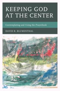 Keeping God At The Center Contemplating And Using The Prayerbook David R Blumenthal
