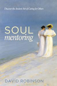 Soul Mentoring Discover The Ancient Art Of Caring For Others David Robinson