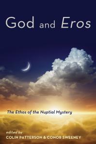 God And Eros The Ethos Of The Nuptial Mystery Colin Patterson Conor Sweeney