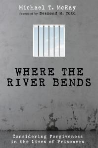 Where The River Bends Considering Forgiveness In The Lives Of Prisoners Michael T Mcray Desmond Tutu