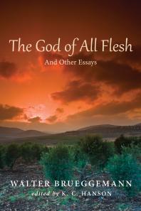The God Of All Flesh And Other Essays Walter Brueggemann K C Hanson