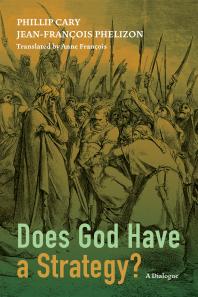 Does God Have A Strategy A Dialogue Phillip Cary Jeanfrancois Phelizon Anne Francois