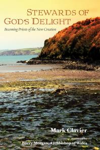 Stewards Of Gods Delight Becoming Priests Of The New Creation Mark Clavier Barry Morgan