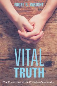 Vital Truth The Convictions Of The Christian Community Nigel G Wright