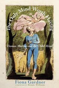 The Only Mind Worth Having Thomas Merton And The Child Mind Fiona Gardner Rowan Williams