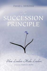 The Succession Principle How Leaders Make Leaders David L Mckenna Gayle D Beebe