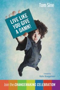 Live Like You Give A Damn Join The Changemaking Celebration Tom Sine Walter Brueggemann