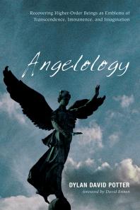 Angelology Recovering Higherorder Beings As Emblems Of Transcendence Immanence And Imagination Dylan Potter David Brown
