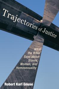 Trajectories Of Justice What The Bible Says About Slaves Women And Homosexuality Robert Karl Gnuse