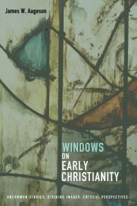 Windows On Early Christianity Uncommon Stories Striking Images Critical Perspectives James W Aageson