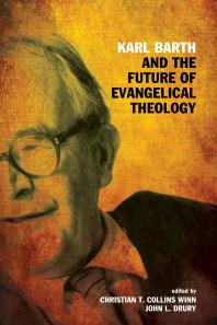 Karl Barth And The Future Of Evangelical Theology Christian T Collins Winn John L Drury William J Abraham