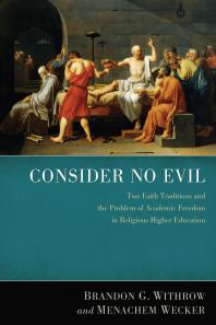 Consider No Evil Two Faith Traditions And The Problem Of Academic Freedom In Religious Higher Education Brandon G Withrow Menachem Wecker