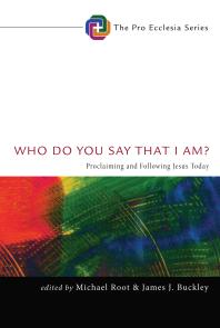 Who Do You Say That I Am Proclaiming And Following Jesus Today Michael Root James J Buckley