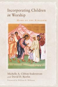 Incorporating Children In Worship Mark Of The Kingdom Michelle A Cliftonsoderstrom David Bjorlin Will Willimon